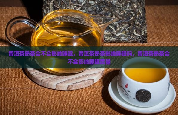 普洱茶熟茶会不会影响睡眠