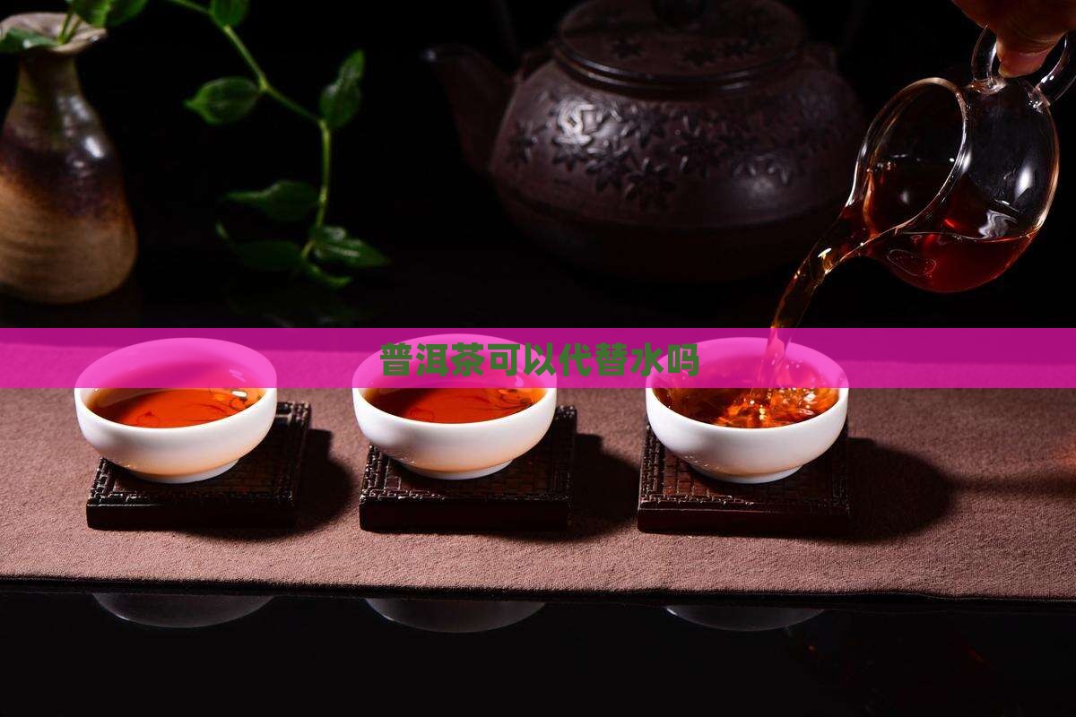 普洱茶可以代替水吗