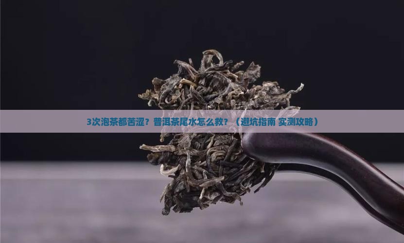 普洱茶泡到尾水苦涩吗怎么办