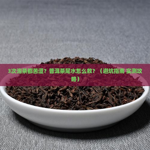 普洱茶泡到尾水苦涩吗怎么办