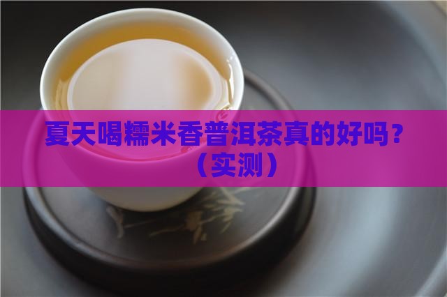 糯米香普洱茶夏天喝吗