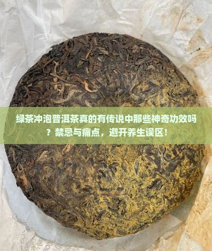 绿茶冲泡普洱茶真的有传说中那些神奇功效吗？禁忌与痛点，避开养生误区！