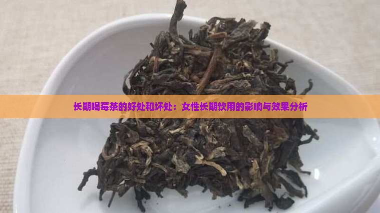 长期喝莓茶的好处和坏处：女性长期饮用的影响与效果分析