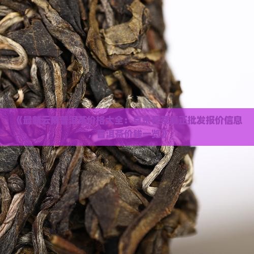 《最新云南普洱茶价格大全：京东茗茶真正批发报价信息，普洱茶价钱一览》