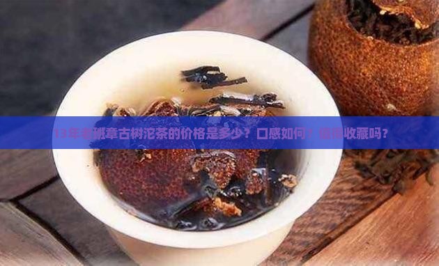 13年老班章古树沱茶的价格是多少？口感如何？值得收藏吗？