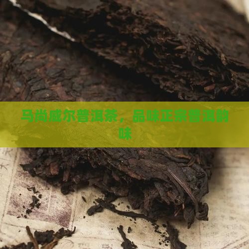 马尚威尔普洱茶，品味正宗普洱韵味