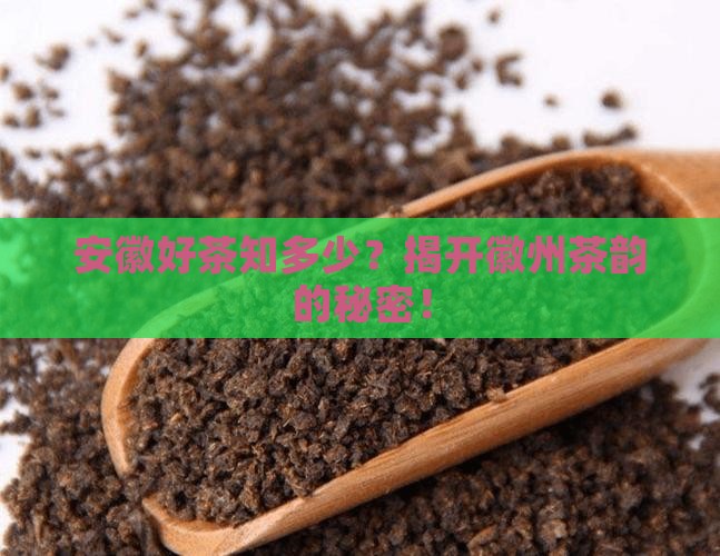 安徽好茶知多少？揭开徽州茶韵的秘密！