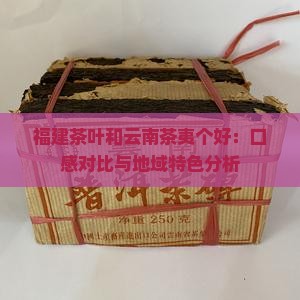 福建茶叶和云南茶夷个好：口感对比与地域特色分析