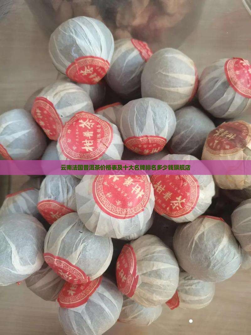 云南法国普洱茶价格表及十大名牌排名多少钱旗舰店