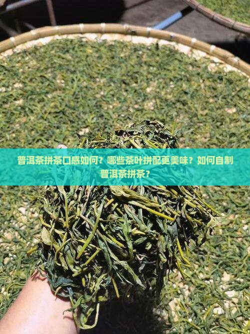 普洱茶拼茶口感如何？哪些茶叶拼配更美味？如何自制普洱茶拼茶？