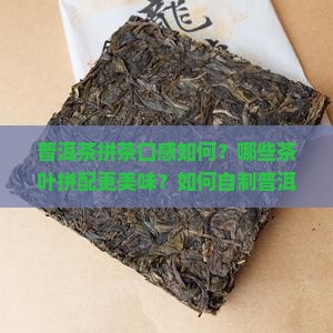 普洱茶拼茶口感如何？哪些茶叶拼配更美味？如何自制普洱茶拼茶？