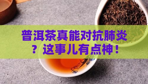 普洱茶真能对抗肺炎？这事儿有点神！