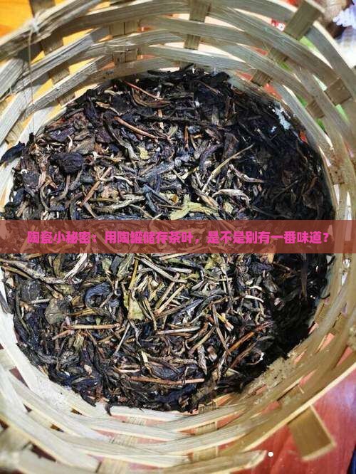 陶瓷小秘密：用陶罐储存茶叶，是不是别有一番味道？