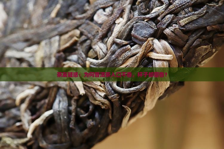 茶友疑惑：为何普洱茶入口不香，杯子却留香？