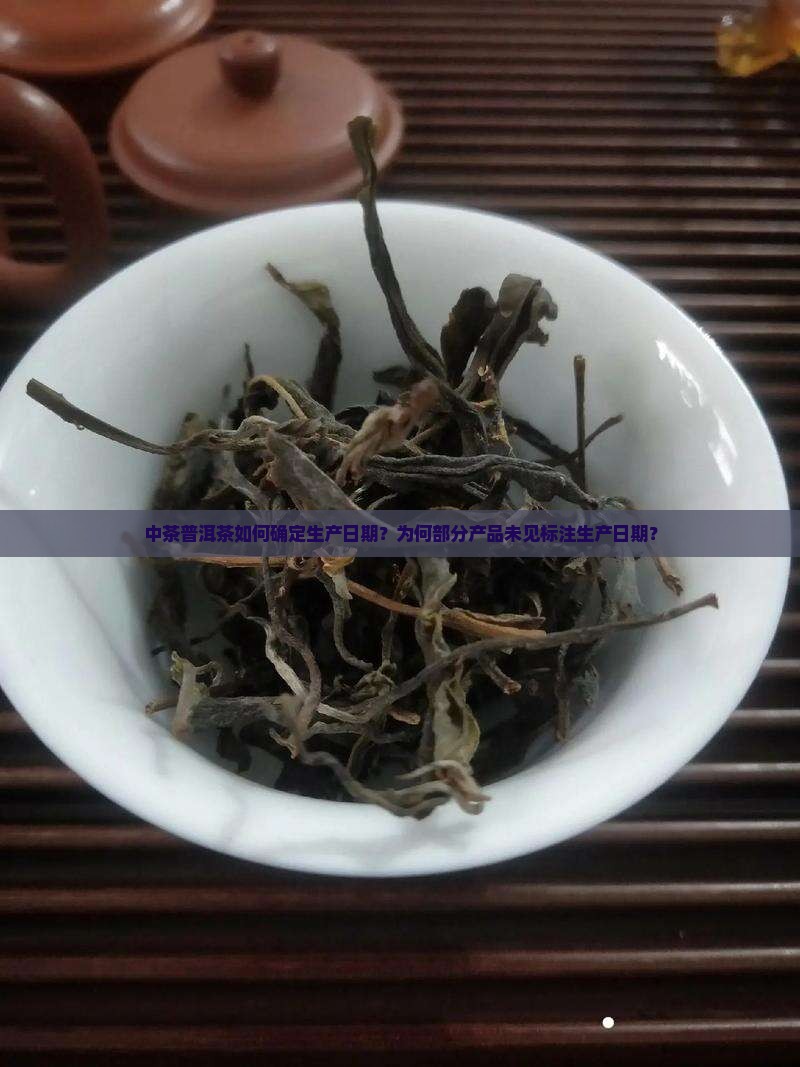 中茶普洱茶如何确定生产日期？为何部分产品未见标注生产日期？