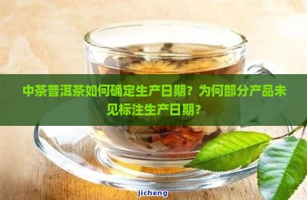中茶普洱茶如何确定生产日期？为何部分产品未见标注生产日期？
