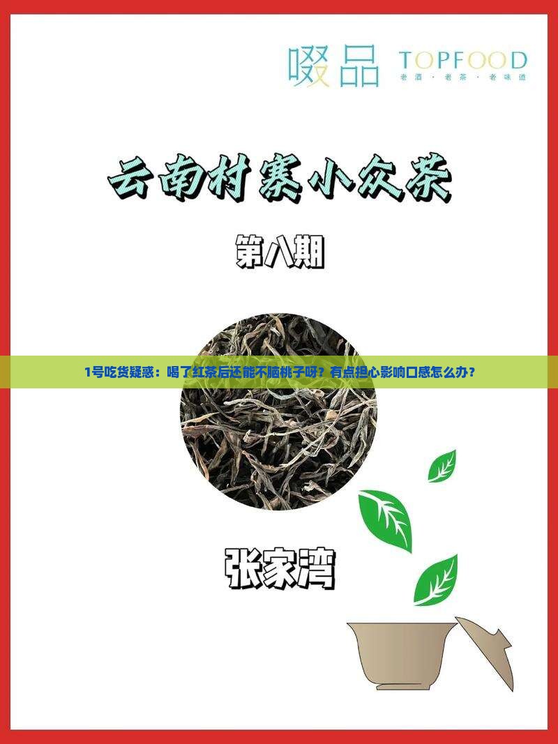 1号吃货疑惑：喝了红茶后还能不脑桃子呀？有点担心影响口感怎么办？