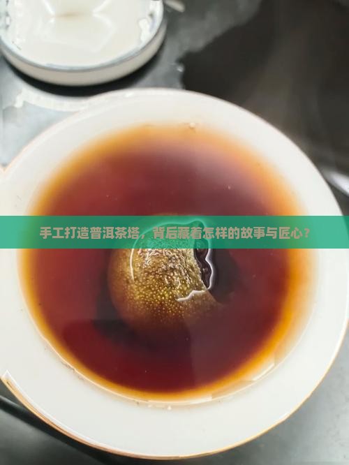 手工打造普洱茶塔，背后藏着怎样的故事与匠心？