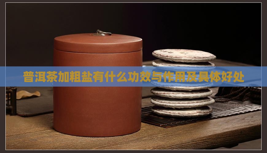 普洱茶加粗盐有什么功效与作用及具体好处