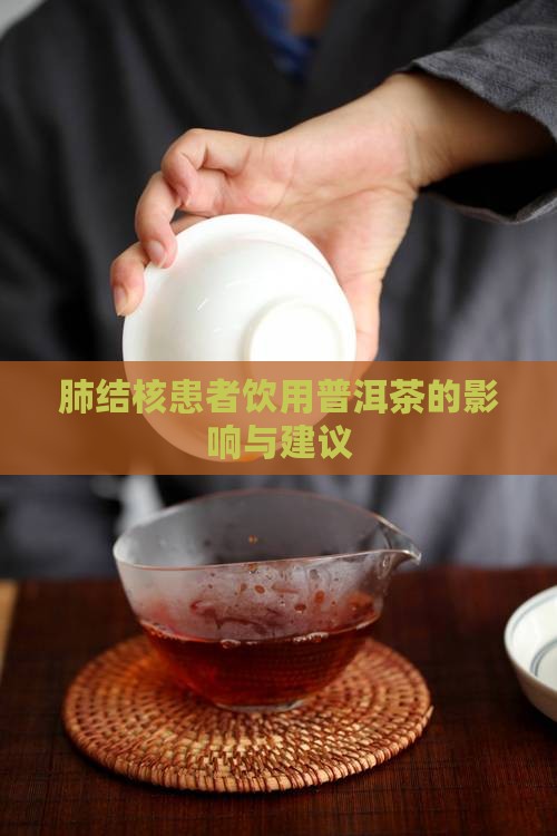 肺结核患者饮用普洱茶的影响与建议