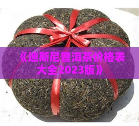 《迪斯尼普洱茶价格表大全2023版》