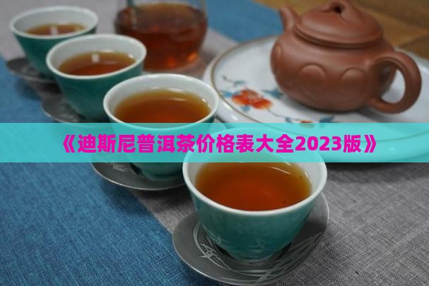 《迪斯尼普洱茶价格表大全2023版》