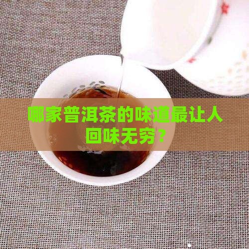 哪家普洱茶的味道最让人回味无穷？