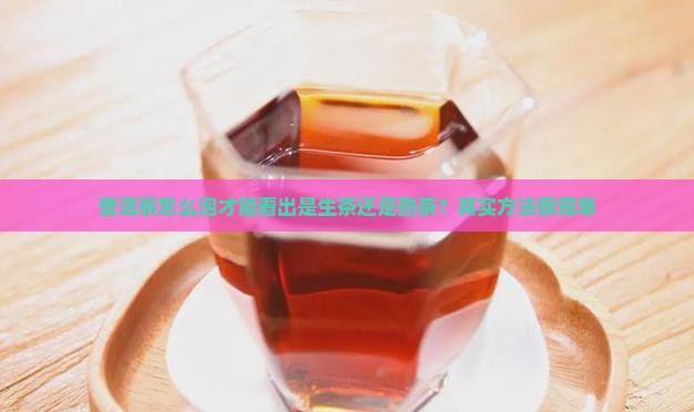 普洱茶怎么泡才能看出是生茶还是熟茶？其实方法很简单