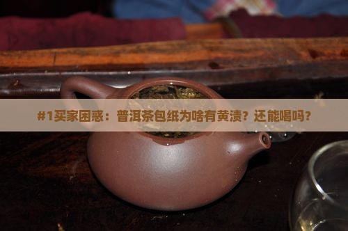 #1买家困惑：普洱茶包纸为啥有黄渍？还能喝吗？