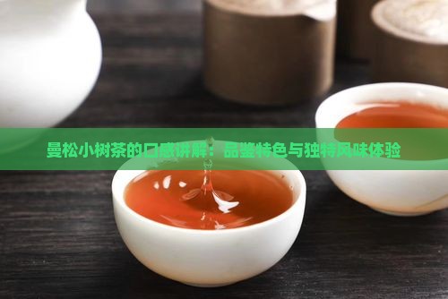 曼松小树茶的口感讲解：品鉴特色与独特风味体验