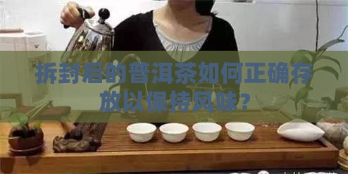 拆封后的普洱茶如何正确存放以保持风味？