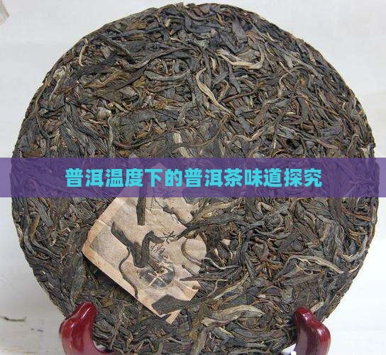 普洱温度下的普洱茶味道探究