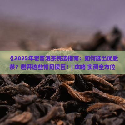老普洱茶怎么挑选好的