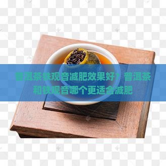 普洱茶铁观音减肥效果好