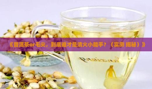 喝普洱茶和毛尖哪个清火