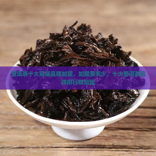 普洱茶十大高端品牌加盟