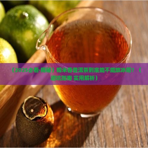 糯米香普洱茶放冰箱保存吗 糯米香普洱茶放冰箱保存吗