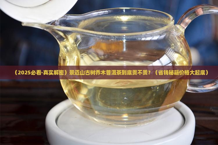 景迈山古树乔木普洱茶价格 景迈山古树乔木普洱茶价格