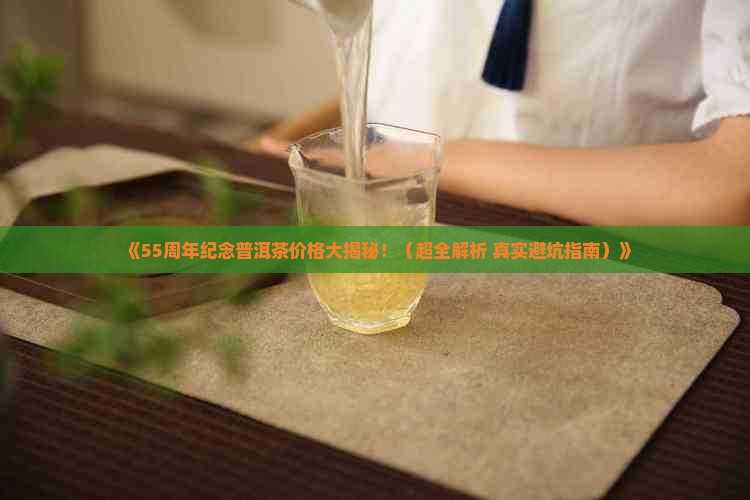 55周年纪念普洱茶价格表