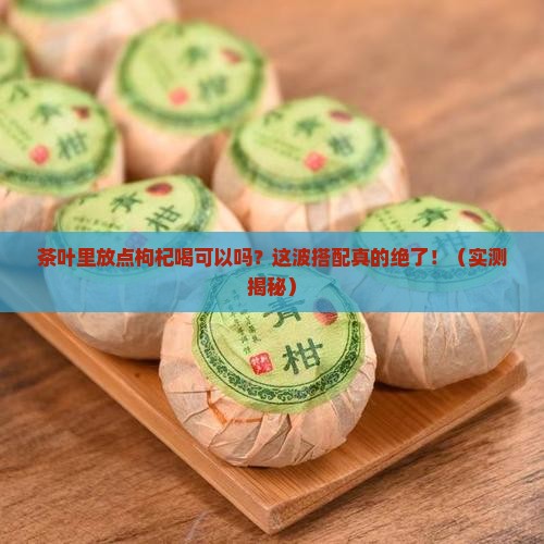 茶叶里放点枸杞喝可以吗