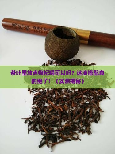 茶叶里放点枸杞喝可以吗