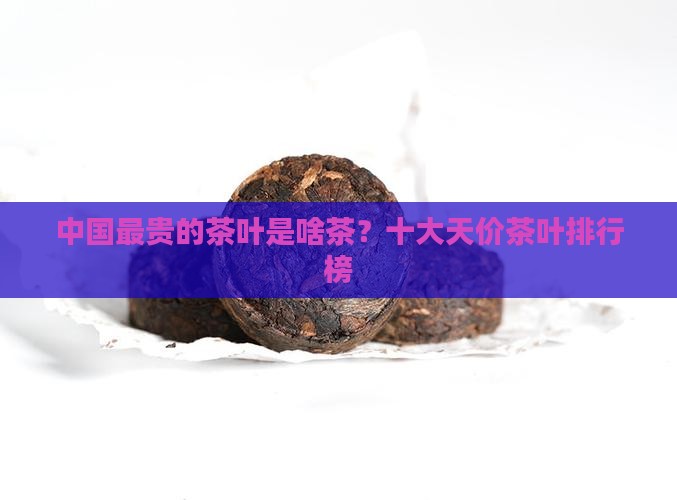 中国最贵的茶叶是啥茶