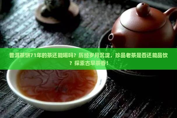普洱茶饼71年的茶还能喝吗