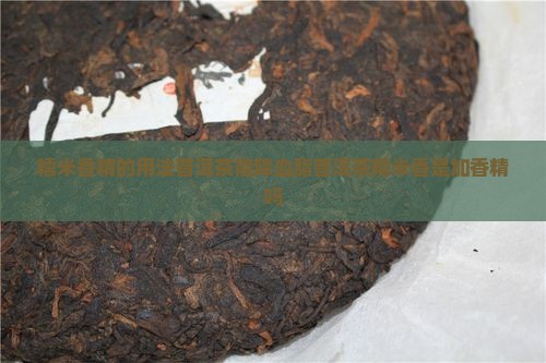 糯米香精的用法普洱茶能降血脂