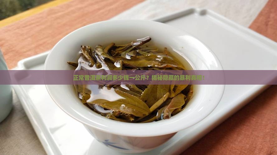正常普洱茶利润多少钱一公斤