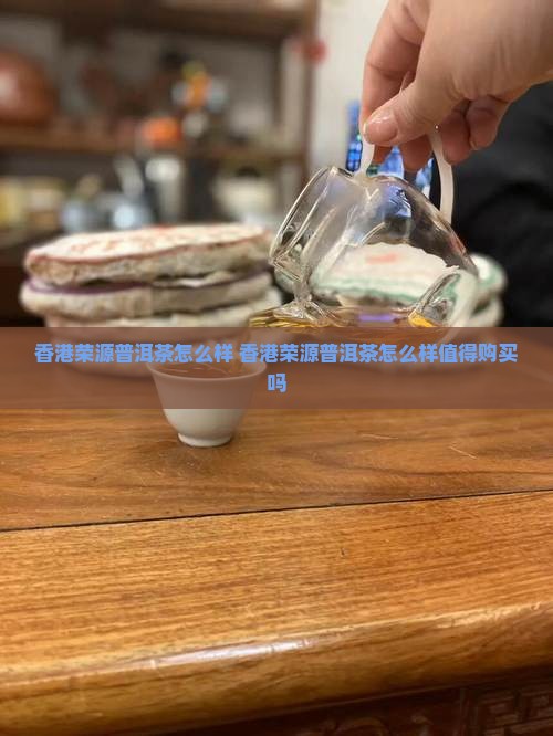 香港荣源普洱茶怎么样