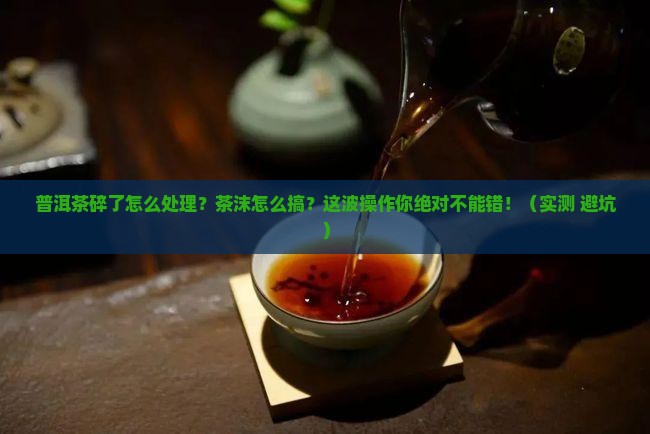 普洱茶碎了以后茶沫怎么办