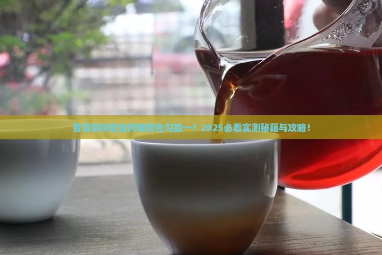 普洱茶的拼配体现在匀其色