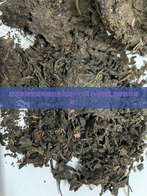 普洱茶的拼配体现在匀其色