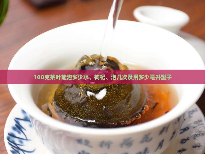 100克茶叶能泡多少